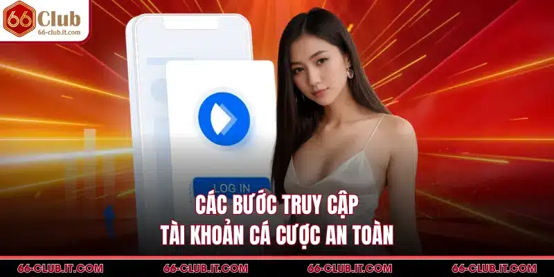Các bước truy cập tài khoản cá cược an toàn