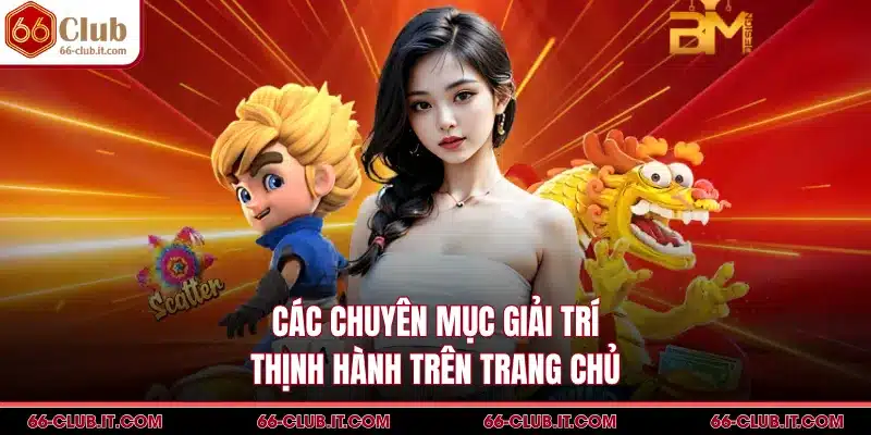 Các chuyên mục giải trí thịnh hành trên trang chủ