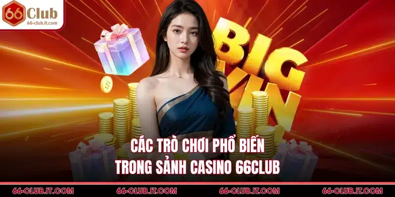 Các trò chơi phổ biến trong sảnh casino 66Club