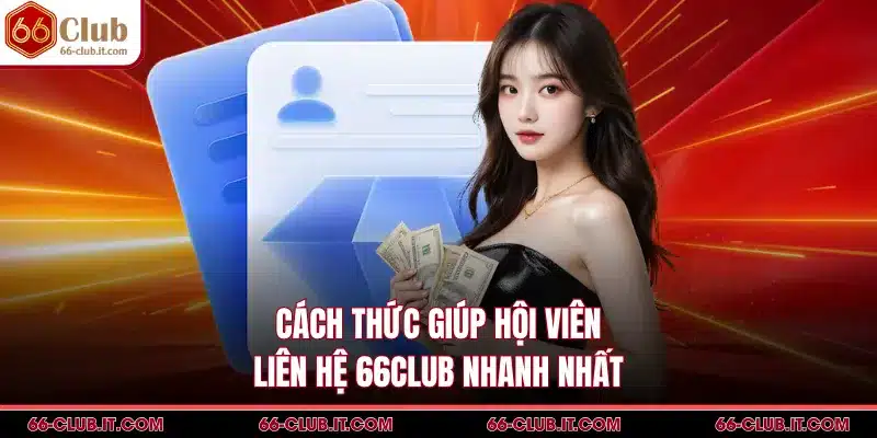Cách thức giúp hội viên liên hệ 66Club nhanh nhất