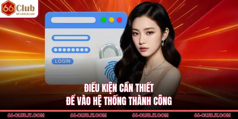 Điều kiện cần thiết để vào hệ thống thành công