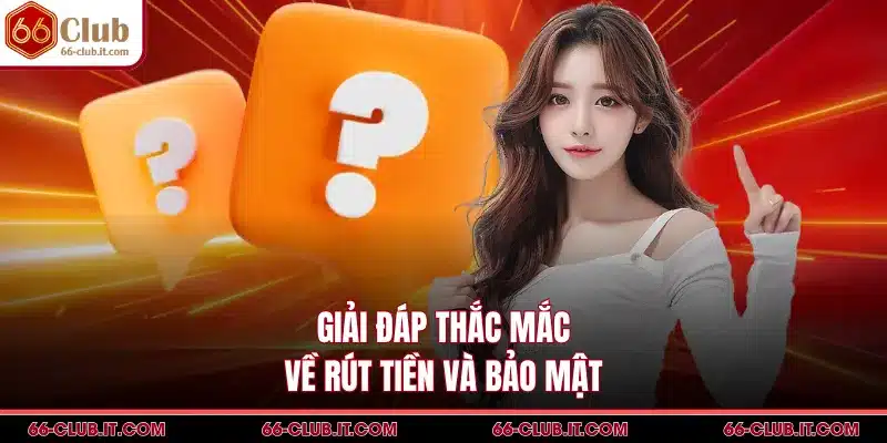 Giải đáp thắc mắc về rút tiền và bảo mật