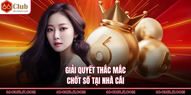 Giải quyết thắc mắc chốt số tại nhà cái