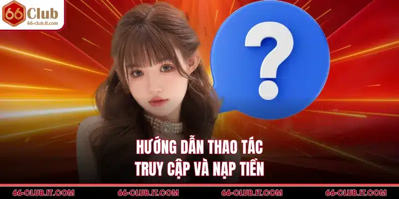 Hướng dẫn thao tác truy cập và nạp tiền