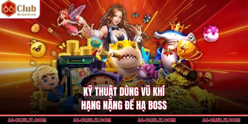 Kỹ thuật dùng vũ khí hạng nặng để hạ boss