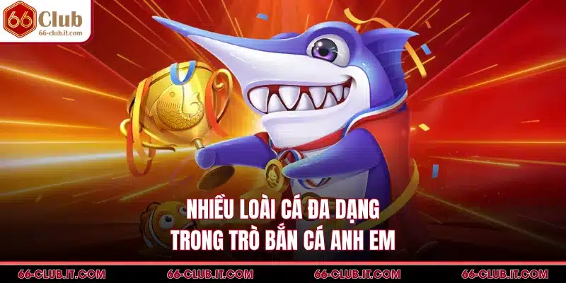 Nhiều loài cá đa dạng trong trò bắn cá anh em