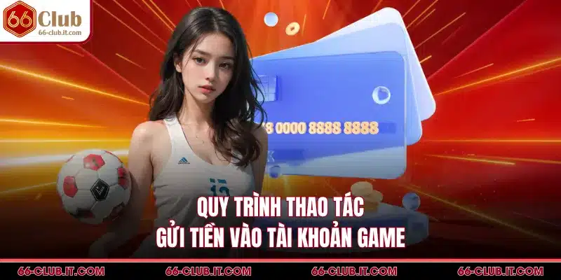 Quy trình thao tác gửi tiền vào tài khoản game