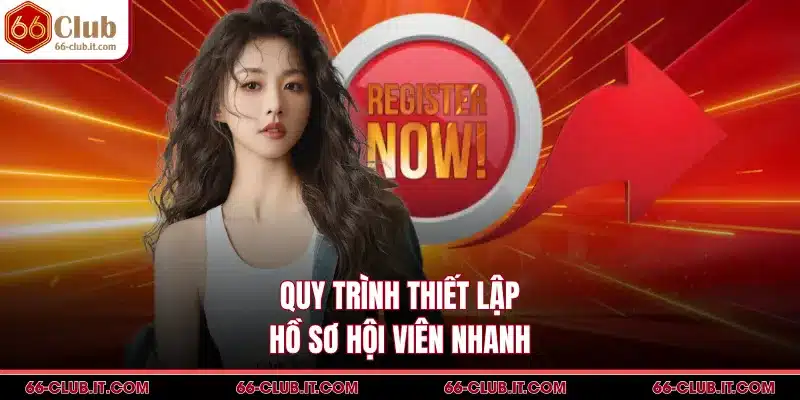 Quy trình thiết lập hồ sơ hội viên nhanh