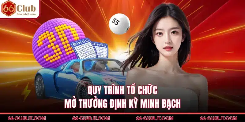 Quy trình tổ chức mở thưởng định kỳ minh bạch