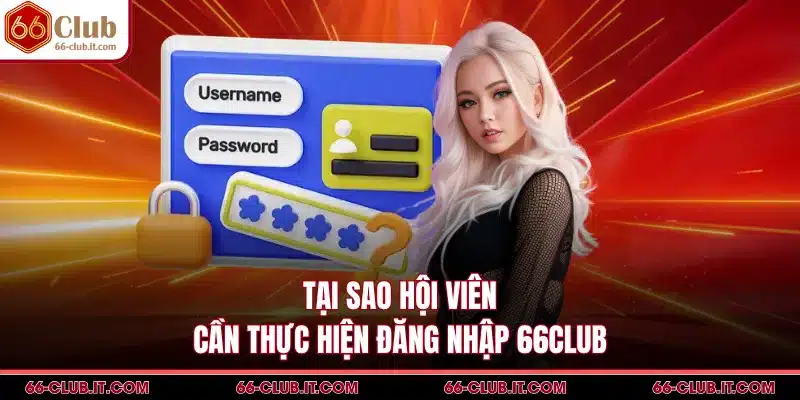 Tại sao hội viên cần thực hiện đăng nhập 66Club