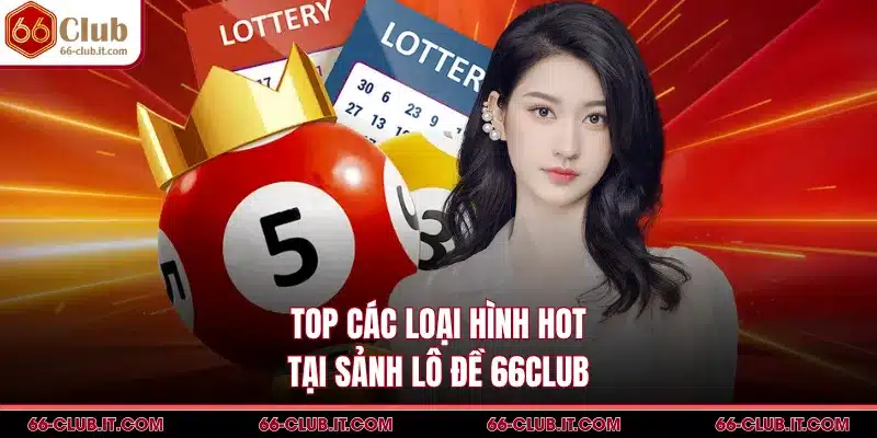 Top các loại hình hot tại sảnh lô đề 66Club