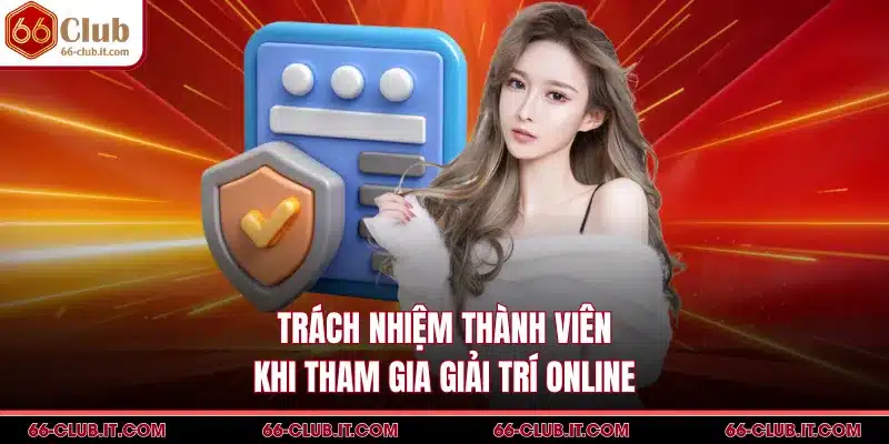 Trách nhiệm thành viên khi tham gia giải trí online