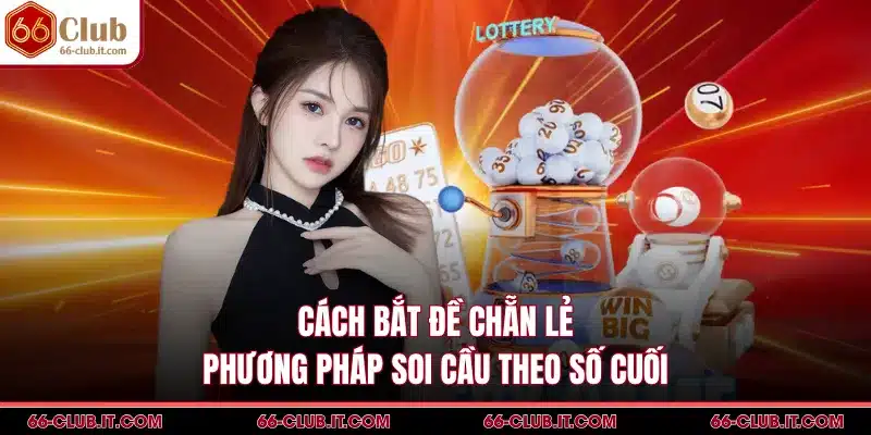 Cách Bắt Đề Chẵn Lẻ - Phương Pháp Soi Cầu Theo Số Cuối
